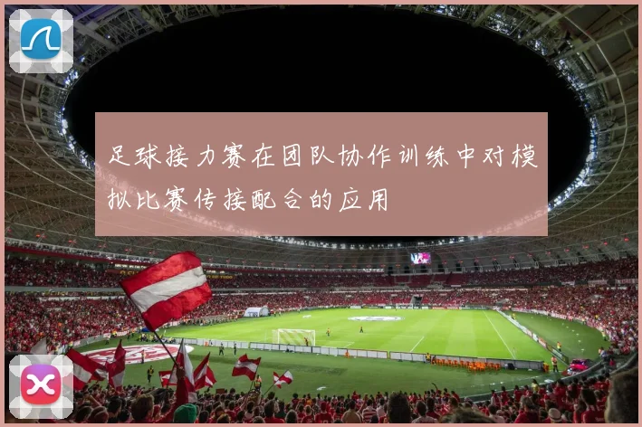 足球接力赛在团队协作训练中对模拟比赛传接配合的应用